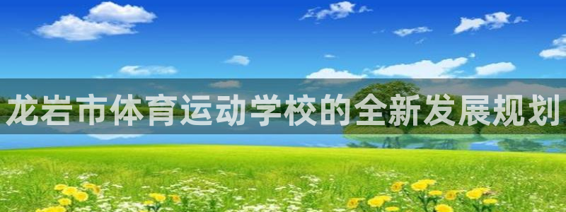 MK体育官方正版app科技：龙岩市体育运动学校的全新