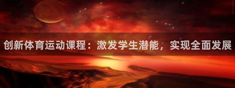 MK体育官网下载平台APP：创新体育运动课程：激发学生潜能，