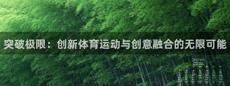 MK体育官网下载平台假的吗是真的吗吗：突破极限：创新