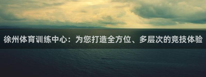 MK体育官方正版app娱乐首页网站大全：徐州体育训练