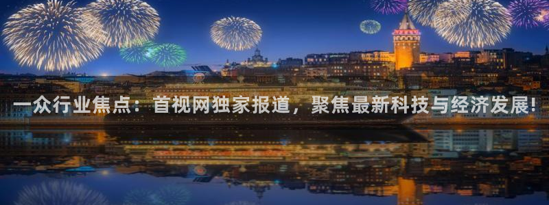 nba833直播：一众行业焦点：首视网独家报道，聚焦最新科技与经济发展!